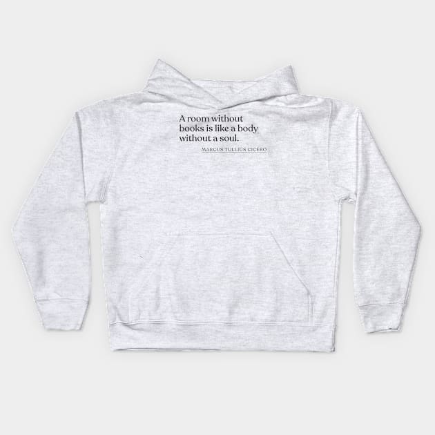 Marcus Tullius Cicero - A room without books is like a body without a soul. Kids Hoodie by Book Quote Merch